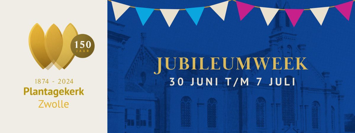 Jubileumweek 30 juni tm 7 juli - Plantagekerk Zwolle 150 jaar